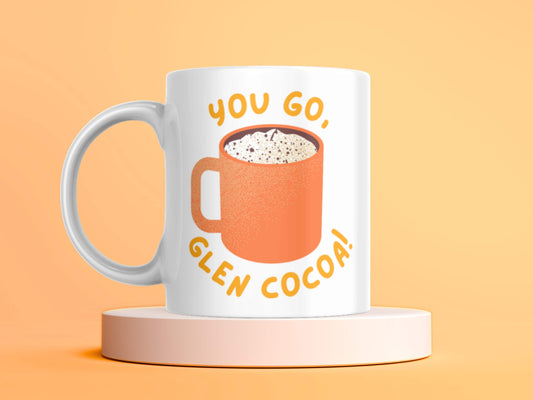 You Go Glen Cocoa | Mean Girls | Cocoa Mug | Funny Mugs